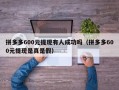 拼多多600元提现有人成功吗（拼多多600元提现是真是假）