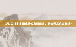 5月7日拼多多回应砍价负面谣言，砍价模式究竟是啥？