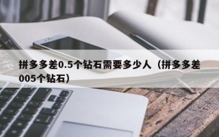 拼多多差0.5个钻石需要多少人（拼多多差005个钻石）
