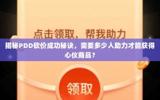 揭秘PDD砍价成功秘诀，需要多少人助力才能获得心仪商品？