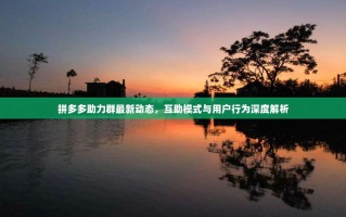 拼多多助力群最新动态，互助模式与用户行为深度解析