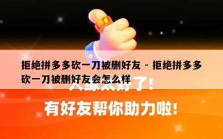 拒绝拼多多砍一刀被删好友 - 拒绝拼多多砍一刀被删好友会怎么样