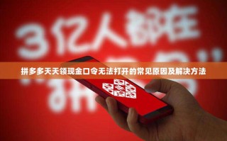 拼多多天天领现金口令无法打开的常见原因及解决方法