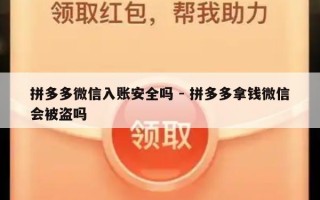 拼多多微信入账安全吗 - 拼多多拿钱微信会被盗吗