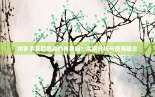 拼多多互助群真的有用吗？实测分析与使用建议