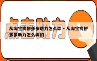 从淘宝找拼多多助力怎么弄 - 从淘宝找拼多多助力怎么弄的