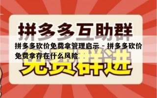 拼多多砍价免费拿管理启示 - 拼多多砍价免费拿存在什么风险