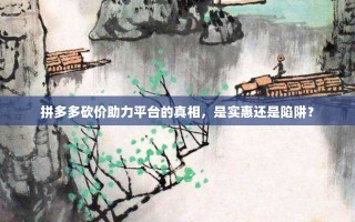 拼多多砍价助力平台的真相，是实惠还是陷阱？