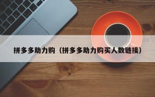 拼多多助力购（拼多多助力购买人数链接）