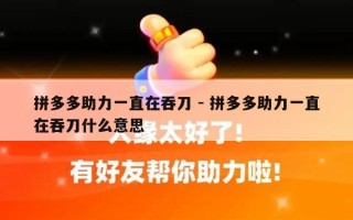 拼多多助力一直在吞刀 - 拼多多助力一直在吞刀什么意思