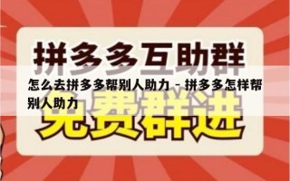 怎么去拼多多帮别人助力 - 拼多多怎样帮别人助力