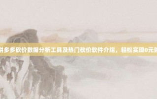 拼多多砍价数据分析工具及热门砍价软件介绍，轻松实现0元购