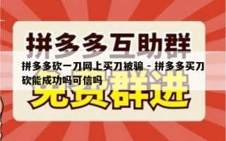 拼多多砍一刀网上买刀被骗 - 拼多多买刀砍能成功吗可信吗