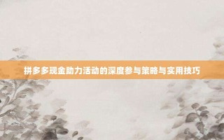 拼多多现金助力活动的深度参与策略与实用技巧