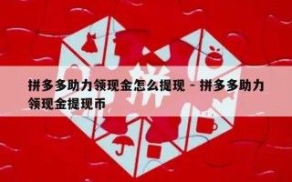 拼多多助力领现金怎么提现 - 拼多多助力领现金提现币