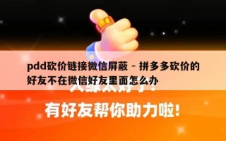 pdd砍价链接微信屏蔽 - 拼多多砍价的好友不在微信好友里面怎么办