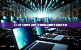 PDD助力群是真的吗？深度解析拼多多互助群的真相