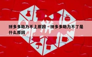 拼多多助力不上原因 - 拼多多助力不了是什么原因