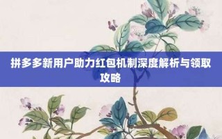 拼多多新用户助力红包机制深度解析与领取攻略