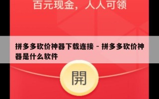 拼多多砍价神器下载连接 - 拼多多砍价神器是什么软件