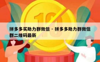 拼多多买助力群微信 - 拼多多助力群微信群二维码最新