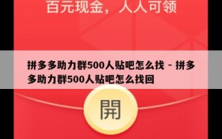 拼多多助力群500人贴吧怎么找 - 拼多多助力群500人贴吧怎么找回