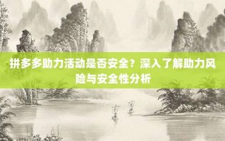 拼多多助力活动是否安全？深入了解助力风险与安全性分析