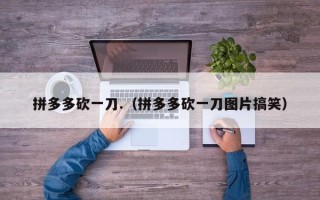 拼多多砍一刀.（拼多多砍一刀图片搞笑）