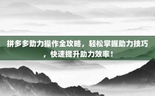 拼多多助力操作全攻略，轻松掌握助力技巧，快速提升助力效率！