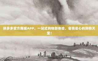 拼多多官方商城APP，一站式购物新体验，省钱省心的购物天堂！