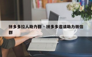 拼多多拉人助力群 - 拼多多邀请助力微信群