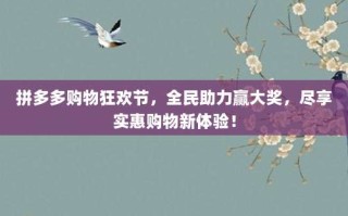拼多多购物狂欢节，全民助力赢大奖，尽享实惠购物新体验！