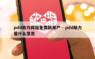 pdd助力网站免费新用户 - pdd助力是什么意思