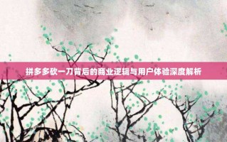 拼多多砍一刀背后的商业逻辑与用户体验深度解析