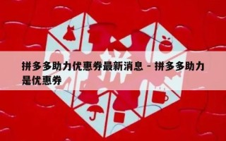 拼多多助力优惠券最新消息 - 拼多多助力是优惠券
