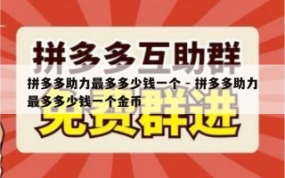 拼多多助力最多多少钱一个 - 拼多多助力最多多少钱一个金币