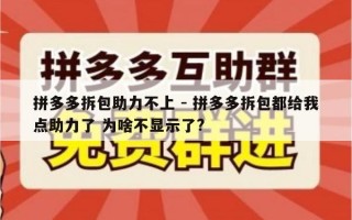 拼多多拆包助力不上 - 拼多多拆包都给我点助力了 为啥不显示了?
