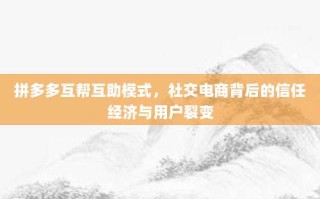 拼多多互帮互助模式，社交电商背后的信任经济与用户裂变