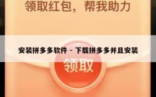 安装拼多多软件 - 下载拼多多并且安装
