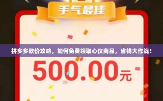 拼多多砍价攻略，如何免费领取心仪商品，省钱大作战！