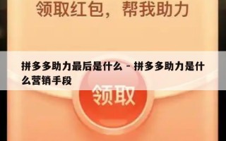 拼多多助力最后是什么 - 拼多多助力是什么营销手段