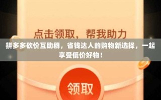 拼多多砍价互助群，省钱达人的购物新选择，一起享受低价好物！