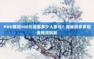 PDD提现500元需要多少人参与？揭秘拼多多现金提现机制