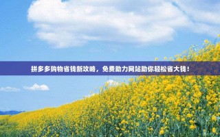 拼多多购物省钱新攻略，免费助力网站助你轻松省大钱！