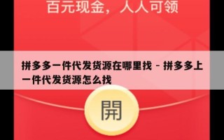 拼多多一件代发货源在哪里找 - 拼多多上一件代发货源怎么找