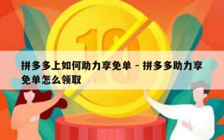 拼多多上如何助力享免单 - 拼多多助力享免单怎么领取