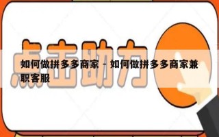 如何做拼多多商家 - 如何做拼多多商家兼职客服
