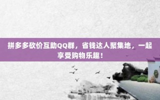 拼多多砍价互助QQ群，省钱达人聚集地，一起享受购物乐趣！