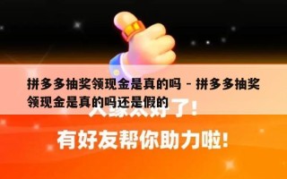 拼多多抽奖领现金是真的吗 - 拼多多抽奖领现金是真的吗还是假的