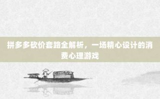 拼多多砍价套路全解析，一场精心设计的消费心理游戏